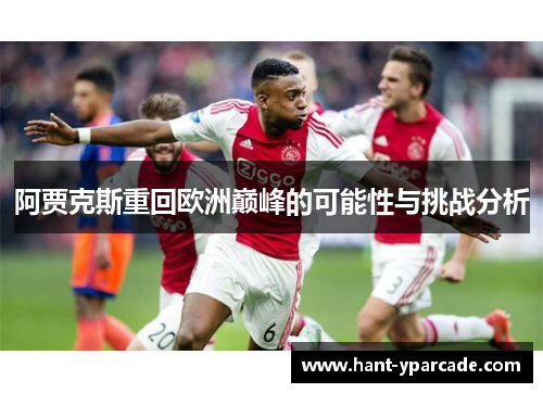 阿贾克斯重回欧洲巅峰的可能性与挑战分析