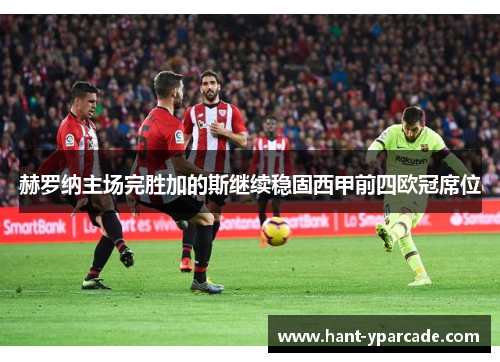 赫罗纳主场完胜加的斯继续稳固西甲前四欧冠席位