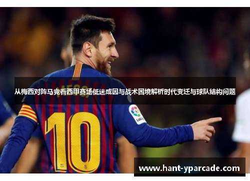从梅西对阵马竞看西甲赛场低迷成因与战术困境解析时代变迁与球队结构问题 从梅西对阵马竞看西甲赛场低迷成因与战术困境解析时代变迁与球队结构问题