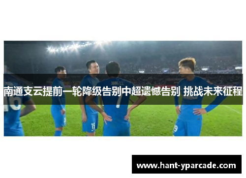 南通支云提前一轮降级告别中超遗憾告别 挑战未来征程